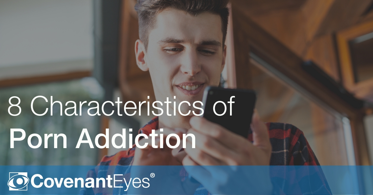 8 Characteristics of Porn Addiction | Covenant Eyes