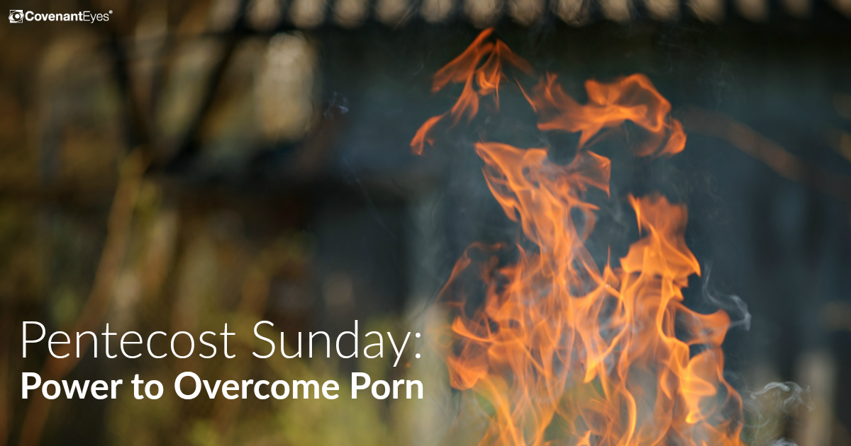 1200px x 630px - Pentecost Sunday and the Power to Overcome Porn - Covenant Eyes