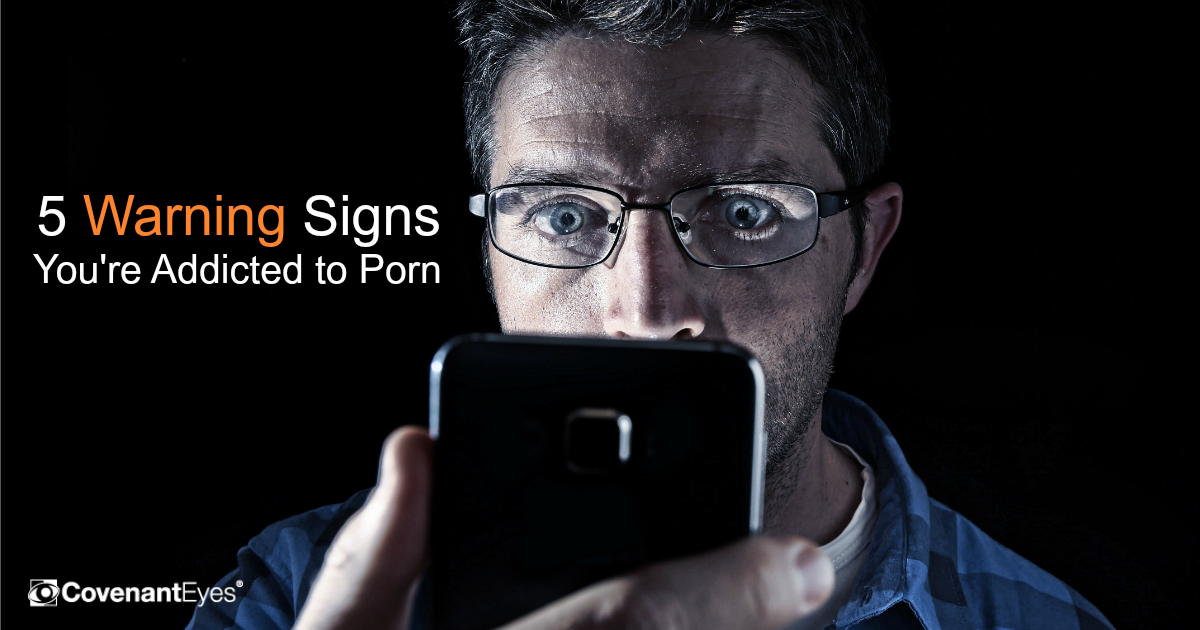 5 Warning Signs Youre Addicted To Porn Covenant Eyes 