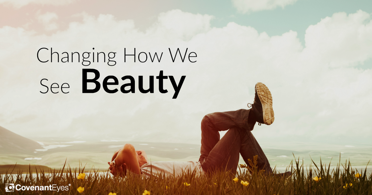 Changing How We See Beauty | Covenant Eyes Blog