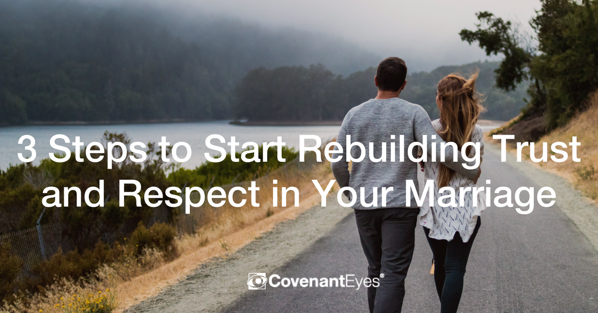 3 Steps Rebuilding Trust And Respect In Your Marriage - Covenant Eyes Blog